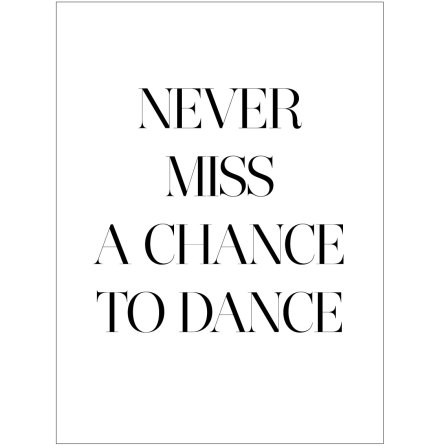 NEVER MISS A CHANCE TO DANCE